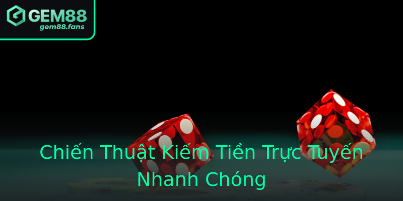 Chiến Thuật Kiếm Tiền Trực Tuyến Nhanh Chóng
