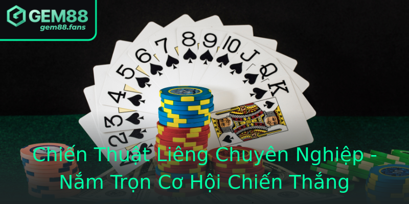 Chiến Thuật Liêng Chuyên Nghiệp - Nắm Trọn Cơ Hội Chiến Thắng