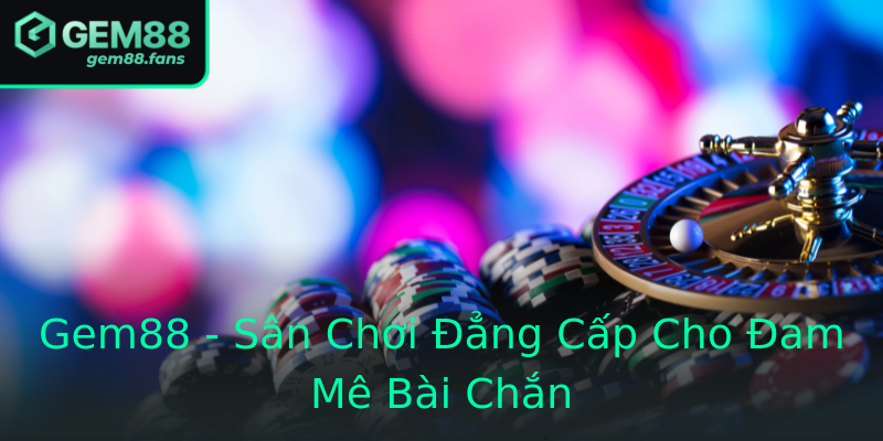 Gem88 - Sân Chơi Đẳng Cấp Cho Đam Mê Bài Chắn Gem88 - Sân Chơi Đẳng Cấp Cho Đam Mê Bài Chắn