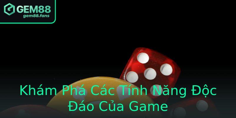 Khám Phá Các Tính Năng Độc Đáo Của Game