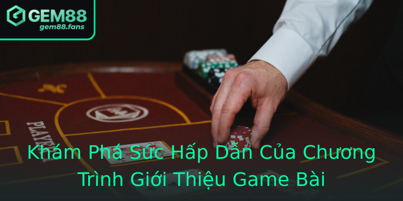 Khám Phá Sức Hấp Dẫn Của Chương Trình Giới Thiệu Game Bài Khám Phá Sức Hấp Dẫn Của Chương Trình Giới Thiệu Game Bài