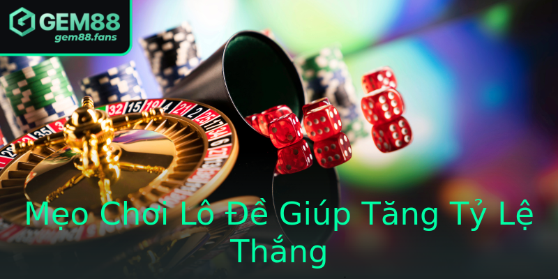 Mẹo Chơi Lô Đề Giúp Tăng Tỷ Lệ Thắng