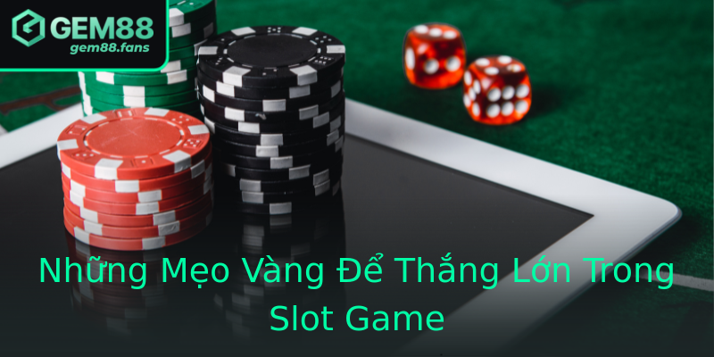 Những Mẹo Vàng Để Thắng Lớn Trong Slot Game