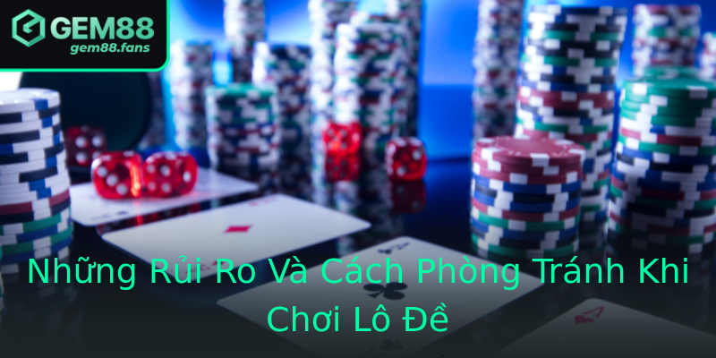 Những Rủi Ro Và Cách Phòng Tránh Khi Chơi Lô Đề Những Rủi Ro Và Cách Phòng Tránh Khi Chơi Lô Đề