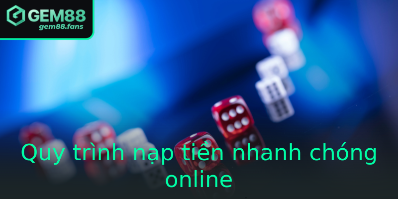 Quy trình nạp tiền nhanh chóng online Quy trình nạp tiền nhanh chóng online