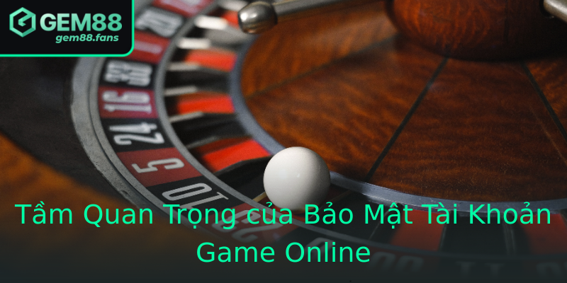Tầm Quan Trọng của Bảo Mật Tài Khoản Game Online Tầm Quan Trọng của Bảo Mật Tài Khoản Game Online