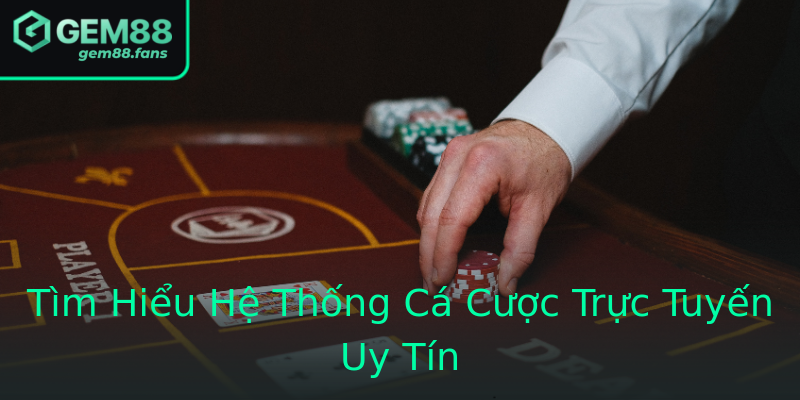Tìm Hiểu Hệ Thống Cá Cược Trực Tuyến Uy Tín