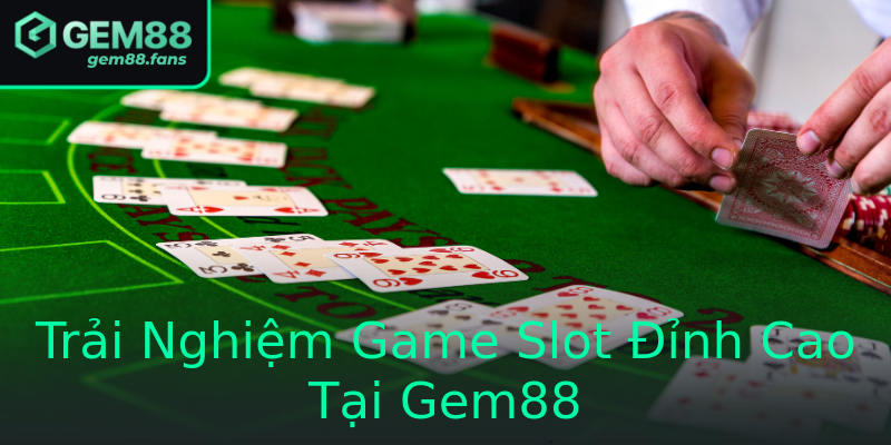 Trải Nghiệm Game Slot Đỉnh Cao Tại Gem88 Trải Nghiệm Game Slot Đỉnh Cao Tại Gem88